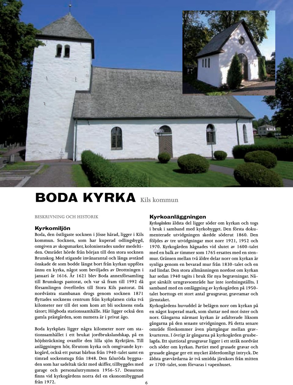 Med stigande invånarantal och långa avstånd önskade de som bodde längst bort från kyrkan uppföra ännu en kyrka, något som beviljades av Drottningen i januari år 1616.