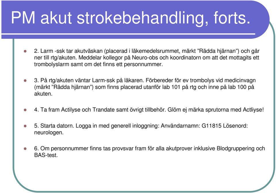 Förbereder för ev trombolys vid medicinvagn (märkt Rädda hjärnan ) som finns placerad utanför lab 101 på rtg och inne på lab 100 på akuten. 4.