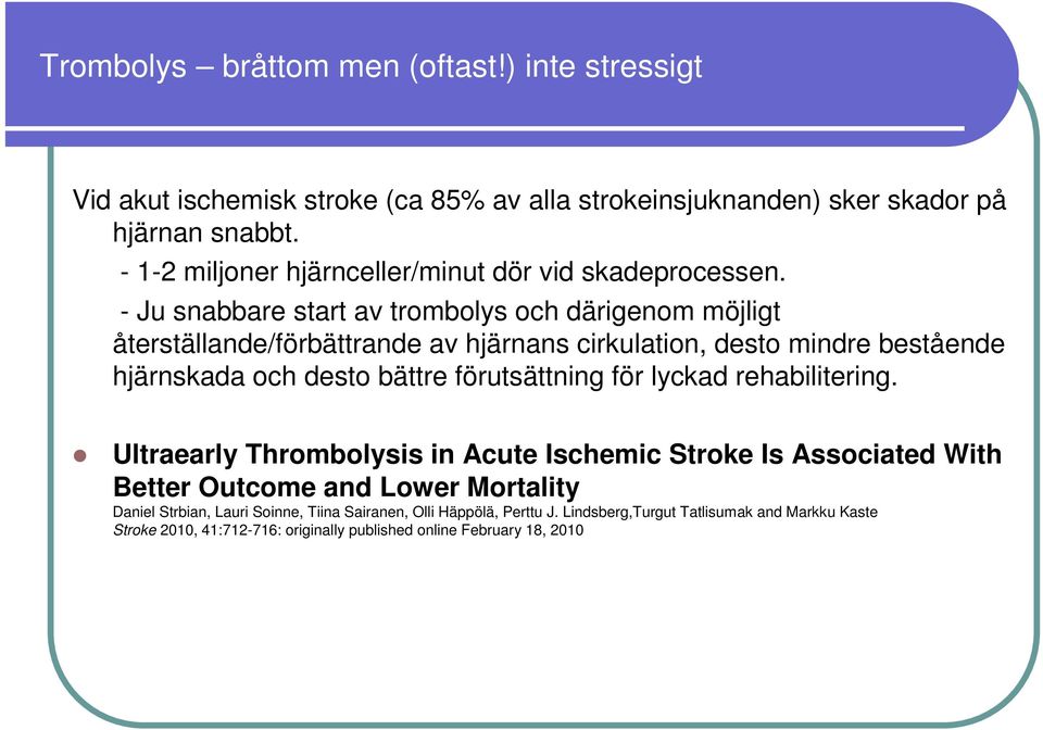 - Ju snabbare start av trombolys och därigenom möjligt återställande/förbättrande av hjärnans cirkulation, desto mindre bestående hjärnskada och desto bättre