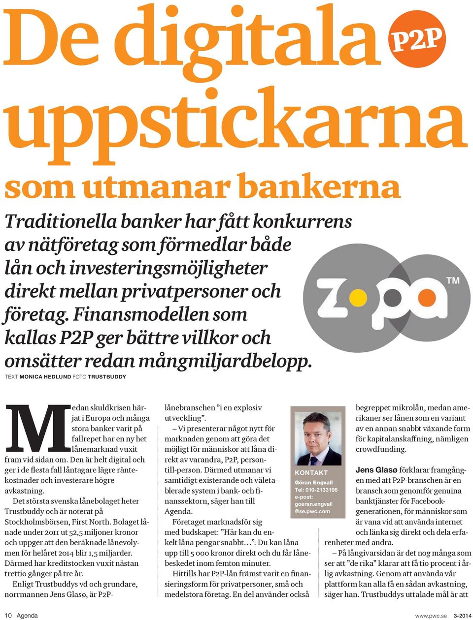 Text Monica Hedlund Foto trustbuddy Medan skuldkrisen härjat i Europa och många stora banker varit på fallrepet har en ny het lånemarknad vuxit fram vid sidan om.