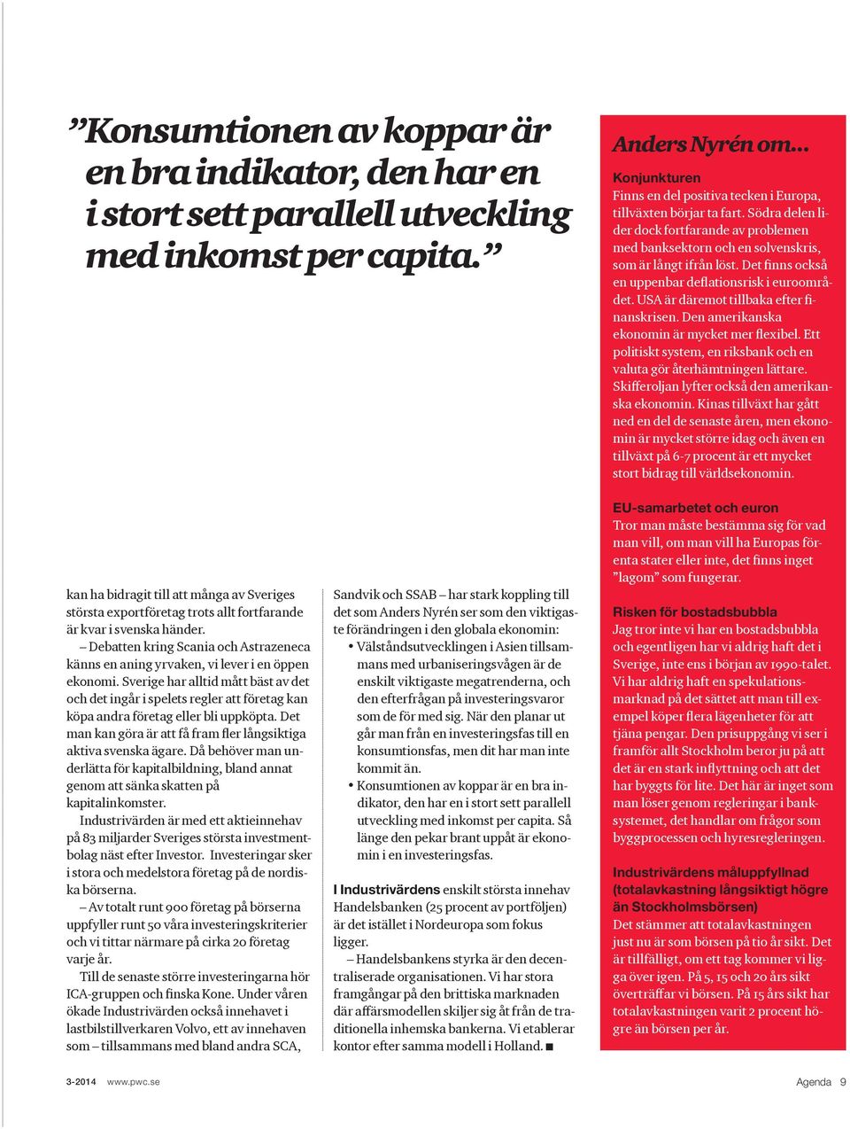 Det finns också en uppenbar deflationsrisk i euroområdet. USA är däremot tillbaka efter finanskrisen. Den amerikanska ekonomin är mycket mer flexibel.