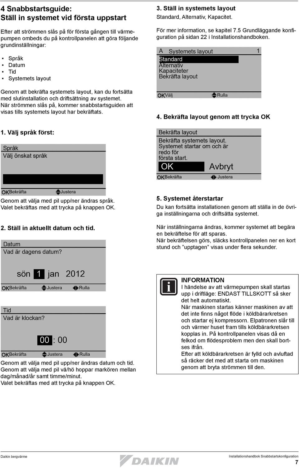 Språk Datum Tid Systemets layout Genom att bekräfta systemets layout, kan du fortsätta med slutinstallation och driftsättning av systemet.