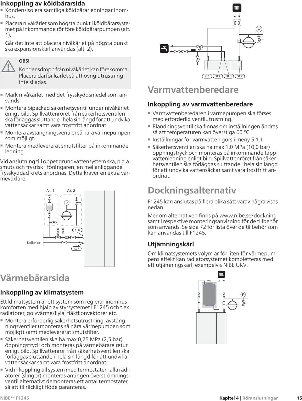 Märk nivåkärlet med det frysskyddsmedel som används. Mtera bipackad säkerhetsventil under nivåkärlet enligt bild.