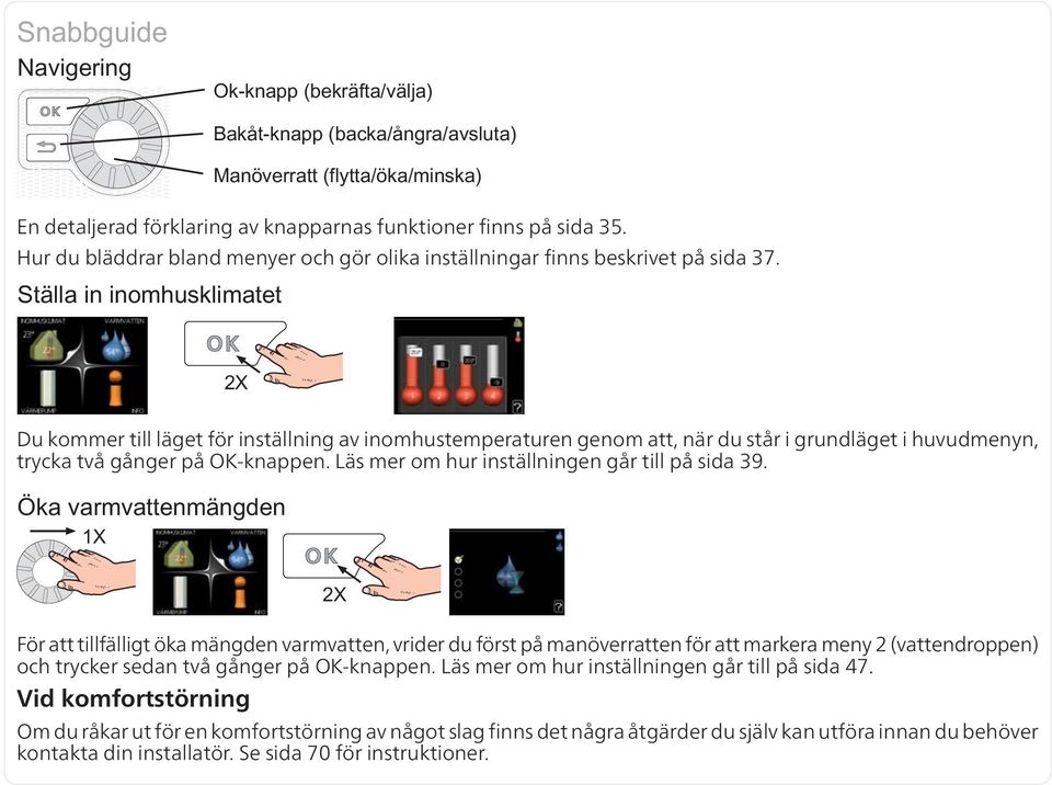 Läs mer om hur inställningen går till på sida 39.