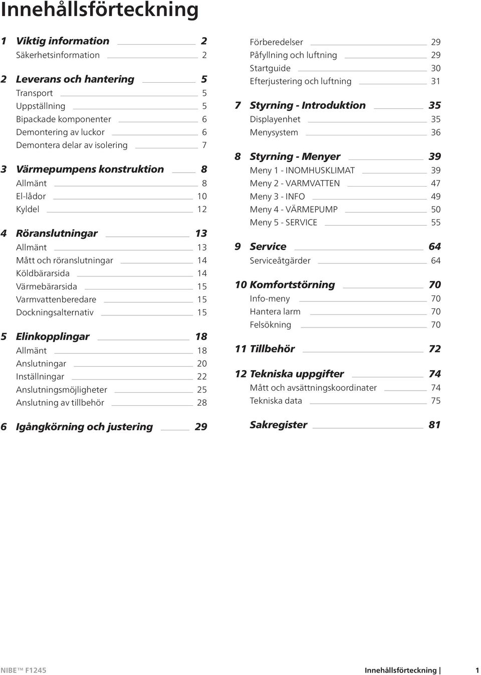 Elinkopplingar 18 Allmänt 18 Anslutningar 20 Inställningar 22 Anslutningsmöjligheter 25 Anslutning av tillbehör 28 6 Igångkörning och justering 29 Förberedelser 29 Påfyllning och luftning 29