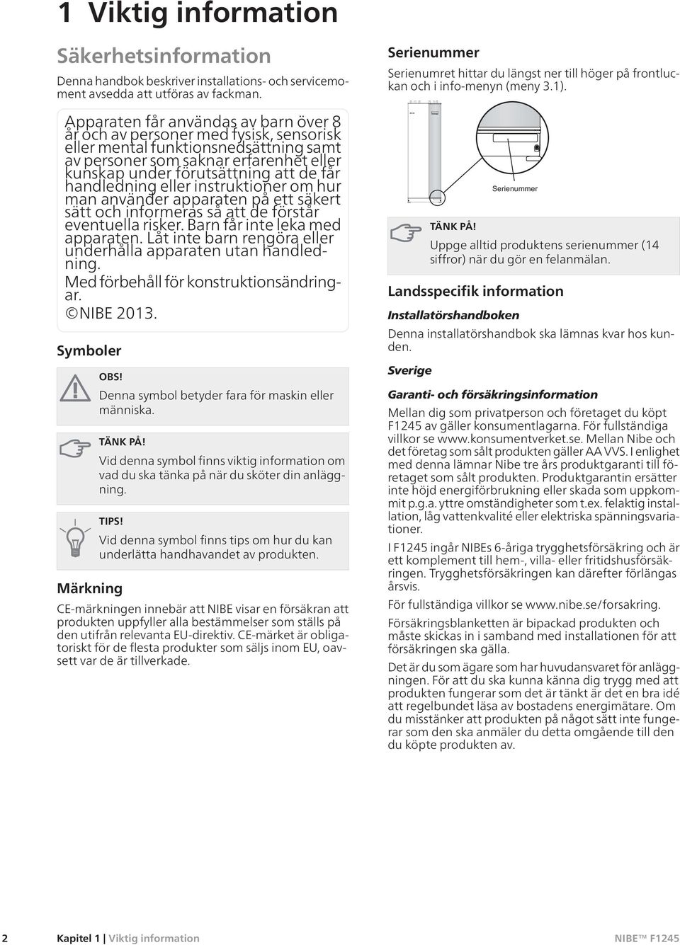 handledning eller instruktier om hur man använder apparaten på ett säkert sätt och informeras så att de förstår eventuella risker. Barn får inte leka med apparaten.