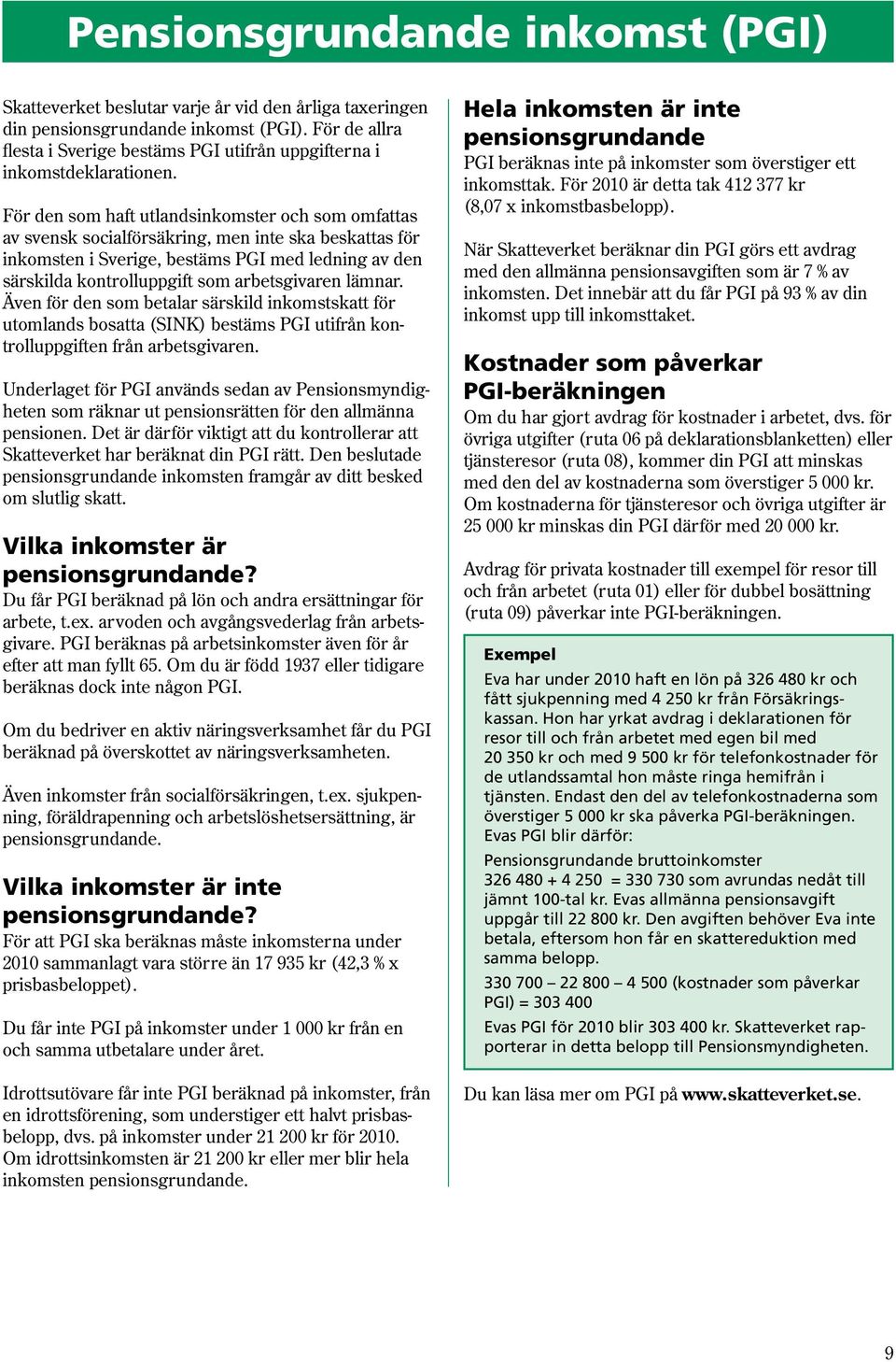 För den som haft utlandsinkomster och som omfattas av svensk socialförsäkring, men inte ska beskattas för inkomsten i Sverige, bestäms PGI med ledning av den särskilda kontrolluppgift som