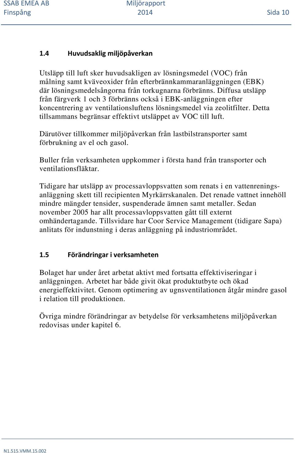 torkugnarna förbränns. Diffusa utsläpp från färgverk 1 och 3 förbränns också i EBK-anläggningen efter koncentrering av ventilationsluftens lösningsmedel via zeolitfilter.