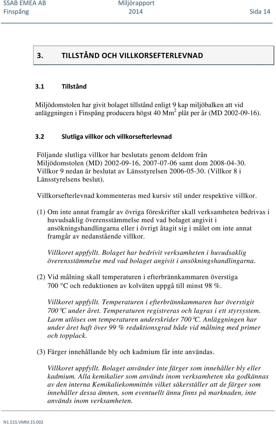 2 Slutliga villkor och villkorsefterlevnad Följande slutliga villkor har beslutats genom deldom från Miljödomstolen (MD) 2002-09-16, 2007-07-06 samt dom 2008-04-30.