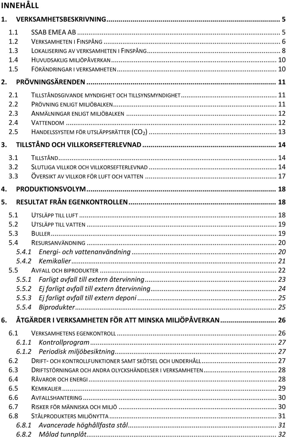 .. 12 2.4 VATTENDOM... 12 2.5 HANDELSSYSTEM FÖR UTSLÄPPSRÄTTER (CO 2 )... 13 3. TILLSTÅND OCH VILLKORSEFTERLEVNAD... 14 3.1 TILLSTÅND... 14 3.2 SLUTLIGA VILLKOR OCH VILLKORSEFTERLEVNAD... 14 3.3 ÖVERSIKT AV VILLKOR FÖR LUFT OCH VATTEN.