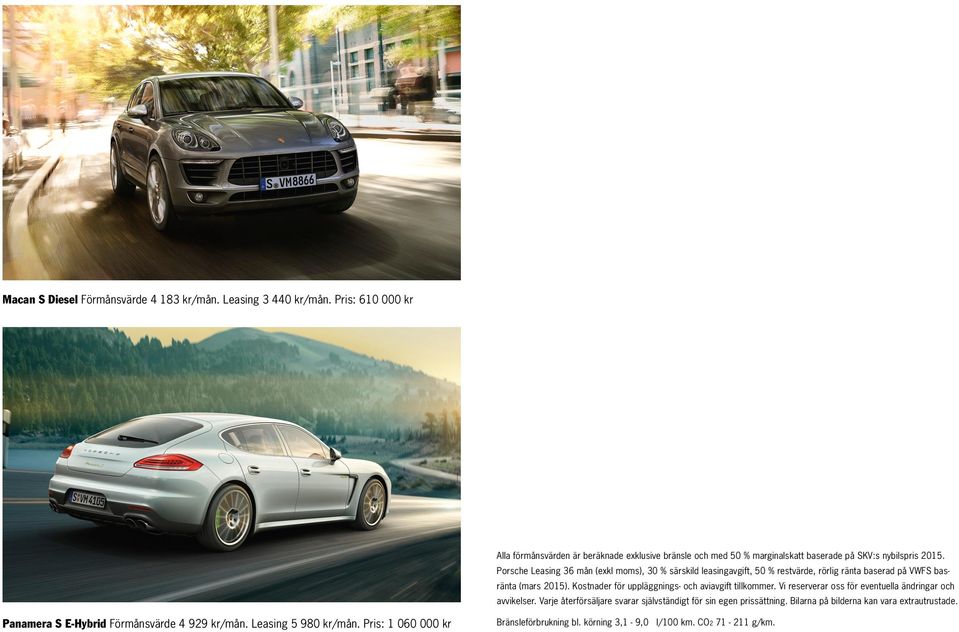 Porsche Leasing 36 mån (exkl moms), 30 % särskild leasingavgift, 50 % restvärde, rörlig ränta baserad på VWFS basränta (mars 2015).