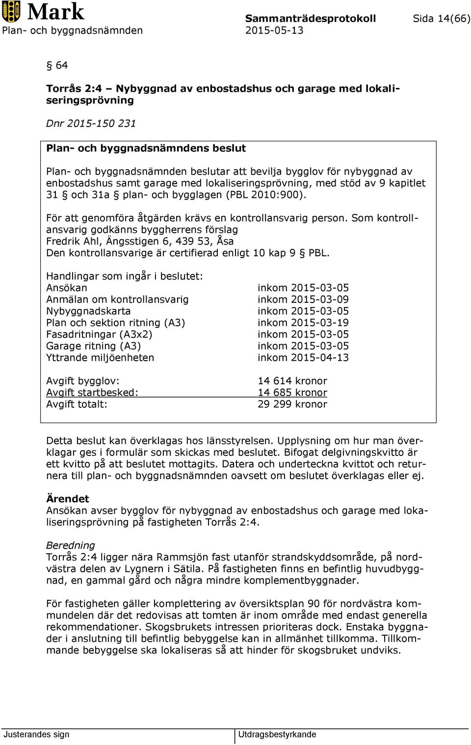 För att genomföra åtgärden krävs en kontrollansvarig person.