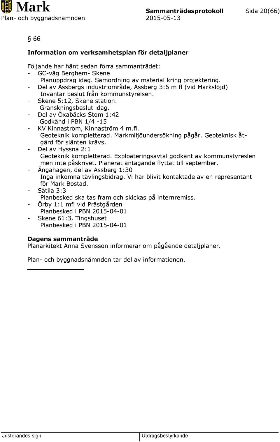 - Del av Öxabäcks Stom 1:42 Godkänd i PBN 1/4-15 - KV Kinnaström, Kinnaström 4 m.fl. Geoteknik kompletterad. Markmiljöundersökning pågår. Geoteknisk åtgärd för slänten krävs.