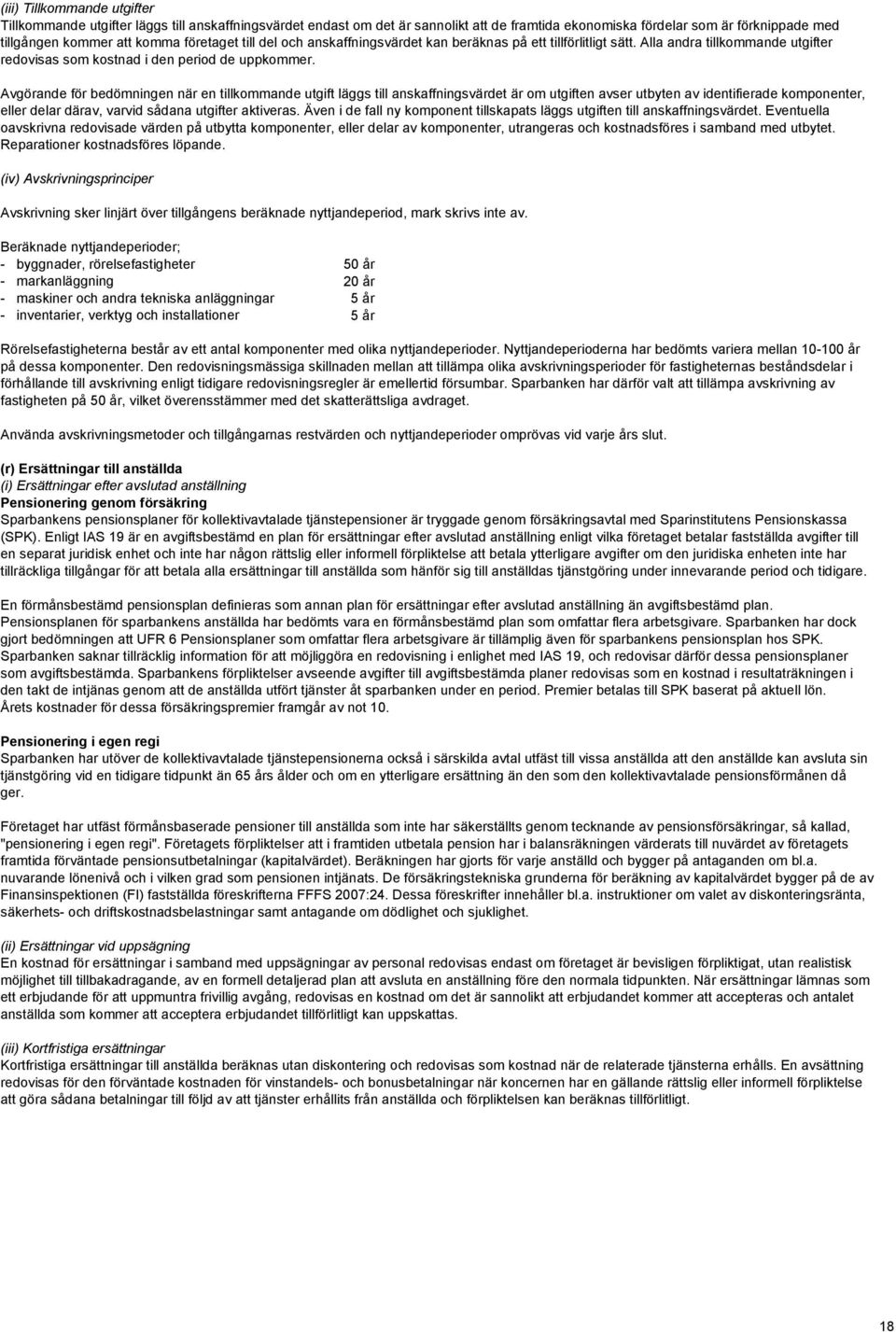 Avgörande för bedömningen när en tillkommande utgift läggs till anskaffningsvärdet är om utgiften avser utbyten av identifierade komponenter, eller delar därav, varvid sådana utgifter aktiveras.