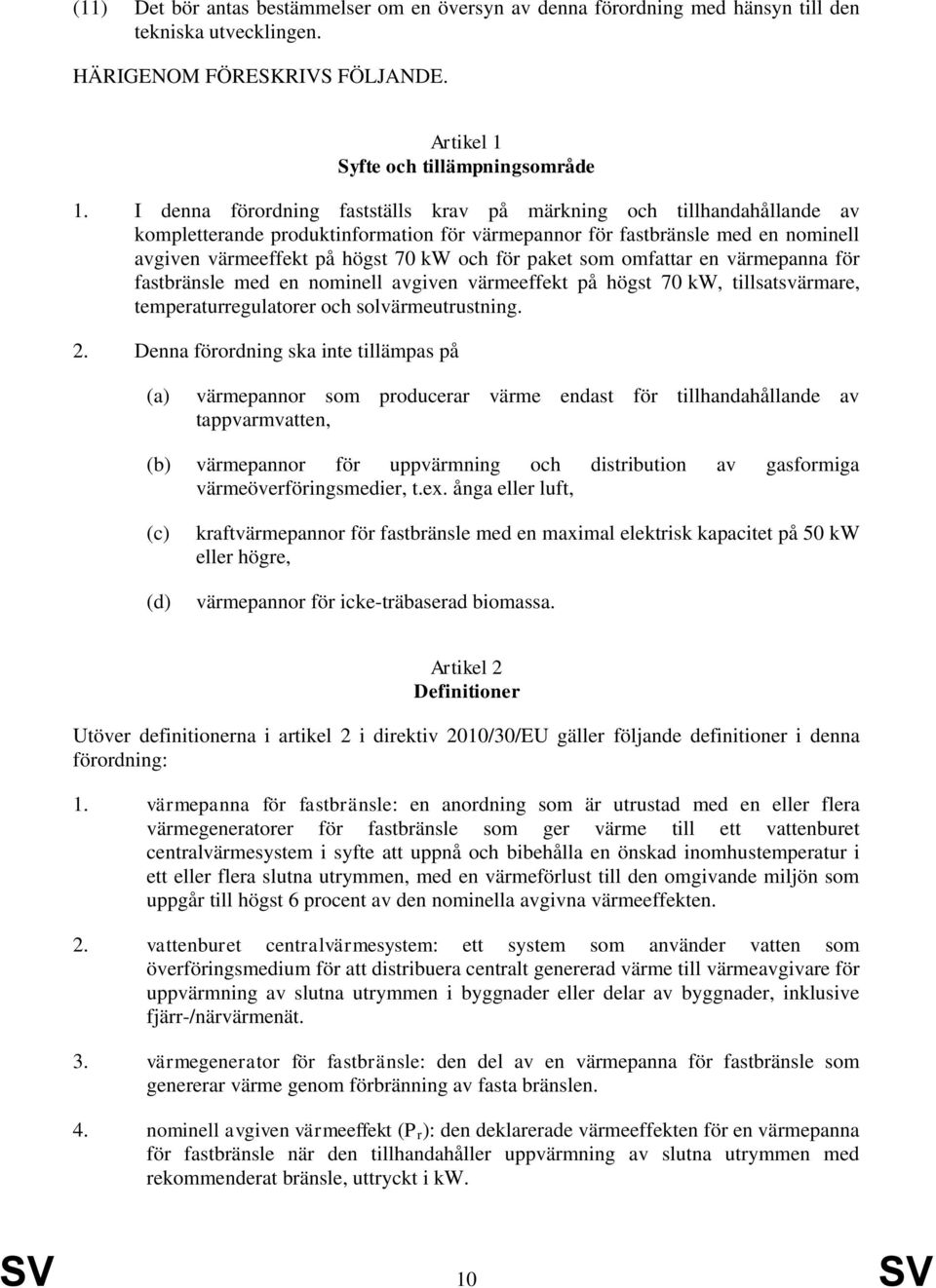 paket som omfattar en värmepanna för fastbränsle med en nominell avgiven värmeeffekt på högst 70 kw, tillsatsvärmare, temperaturregulatorer och solvärmeutrustning. 2.