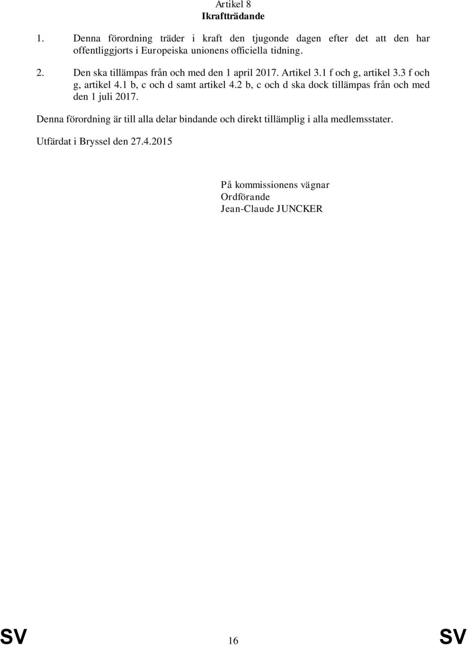 Den ska tillämpas från och med den 1 april 2017. Artikel 3.1 f och g, artikel 3.3 f och g, artikel 4.1 b, c och d samt artikel 4.