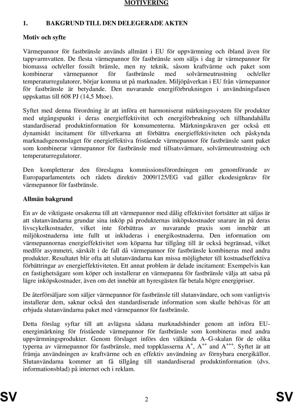 solvärmeutrustning och/eller temperaturregulatorer, börjar komma ut på marknaden. Miljöpåverkan i EU från värmepannor för fastbränsle är betydande.