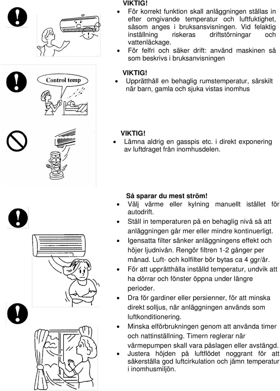 Upprätthåll en behaglig rumstemperatur, särskilt när barn, gamla och sjuka vistas inomhus VIKTIG! Lämna aldrig en gasspis etc. i direkt exponering av luftdraget från inomhusdelen.