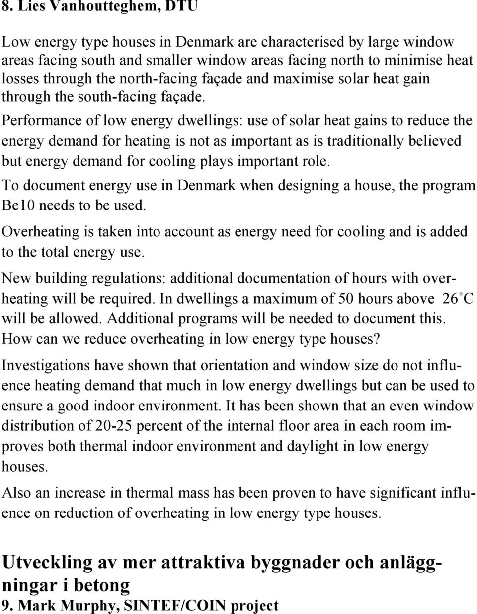 Performance of low energy dwellings: use of solar heat gains to reduce the energy demand for heating is not as important as is traditionally believed but energy demand for cooling plays important