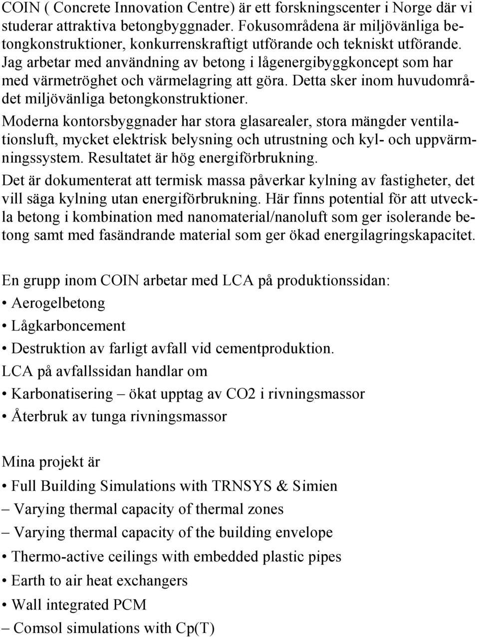 Jag arbetar med användning av betong i lågenergibyggkoncept som har med värmetröghet och värmelagring att göra. Detta sker inom huvudområdet miljövänliga betongkonstruktioner.