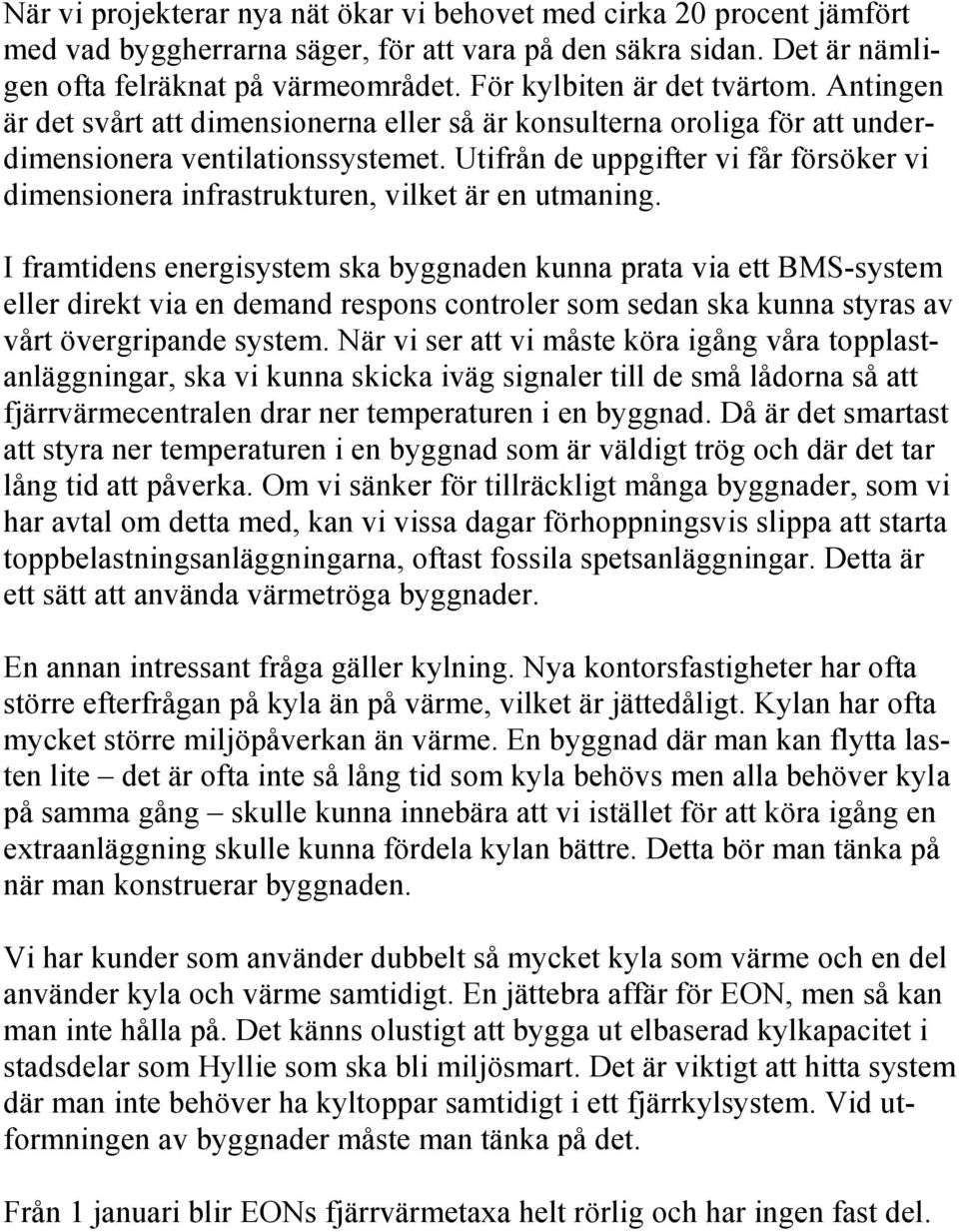 Utifrån de uppgifter vi får försöker vi dimensionera infrastrukturen, vilket är en utmaning.