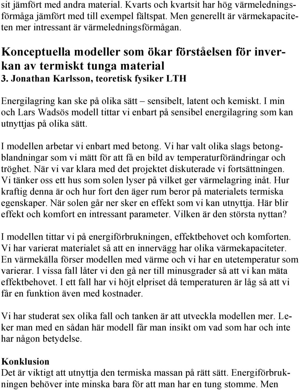 I min och Lars Wadsös modell tittar vi enbart på sensibel energilagring som kan utnyttjas på olika sätt. I modellen arbetar vi enbart med betong.