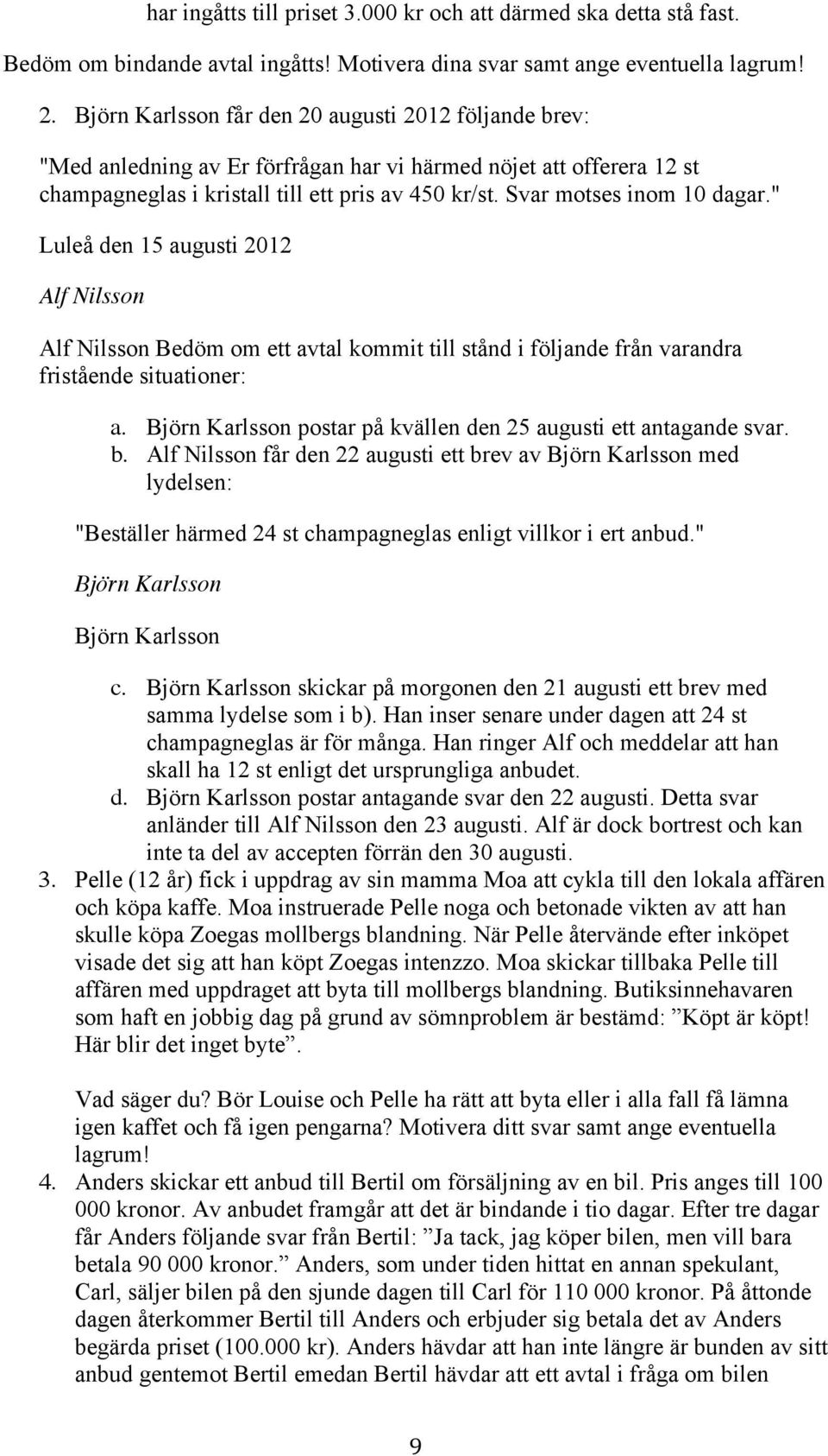 Svar motses inom 10 dagar." Luleå den 15 augusti 2012 Alf Nilsson Alf Nilsson Bedöm om ett avtal kommit till stånd i följande från varandra fristående situationer: a.