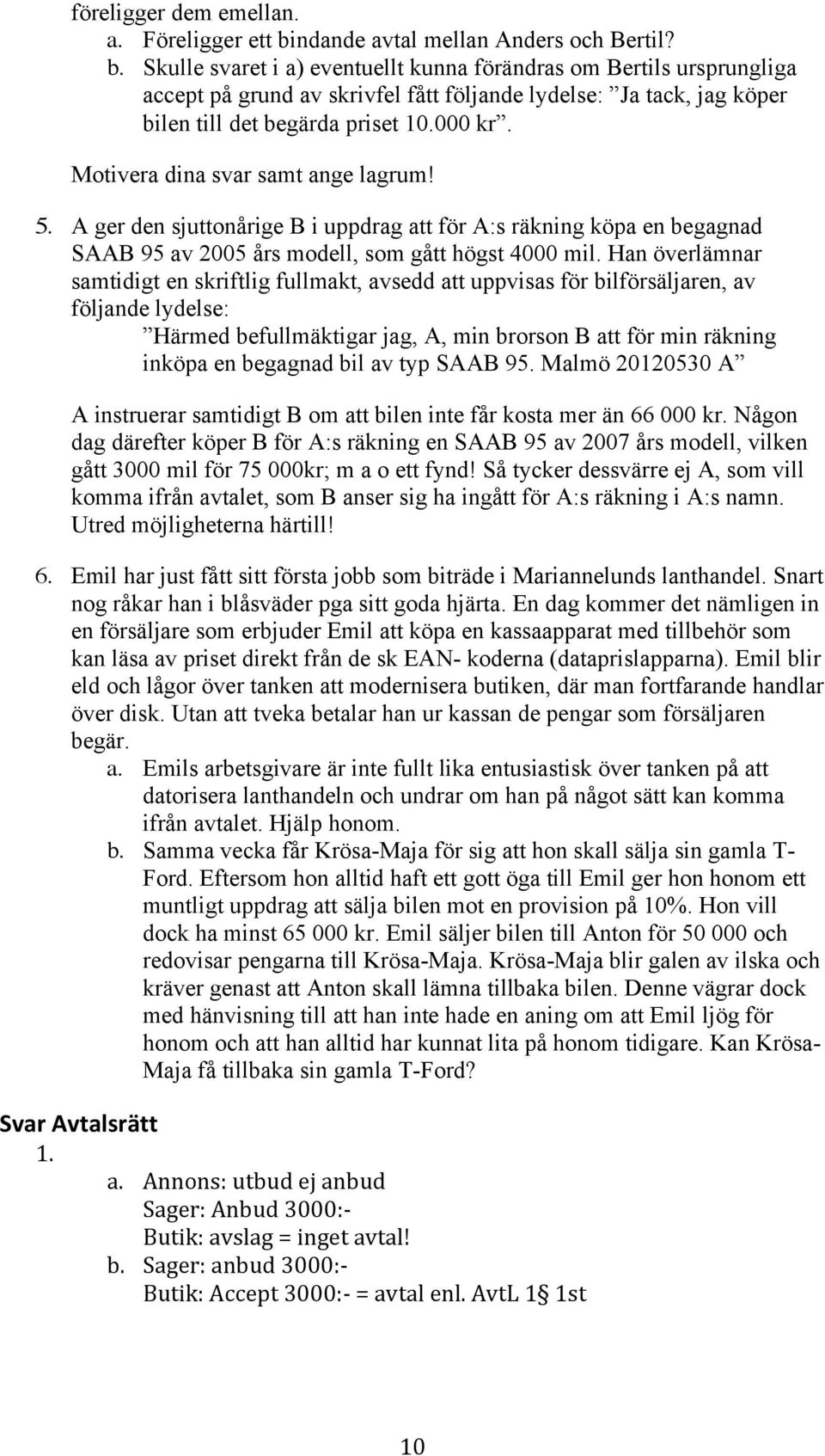 Skulle svaret i a) eventuellt kunna förändras om Bertils ursprungliga accept på grund av skrivfel fått följande lydelse: Ja tack, jag köper bilen till det begärda priset 10.000 kr.