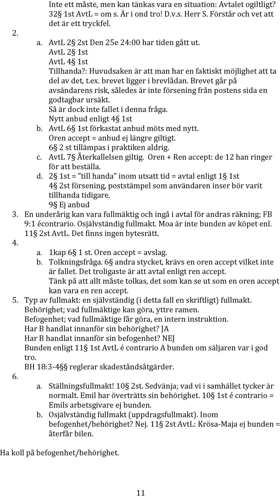 Brevet går på avsändarens risk, således är inte försening från postens sida en godtagbar ursäkt. Så är dock inte fallet i denna fråga. Nytt anbud enligt 4 1st b.