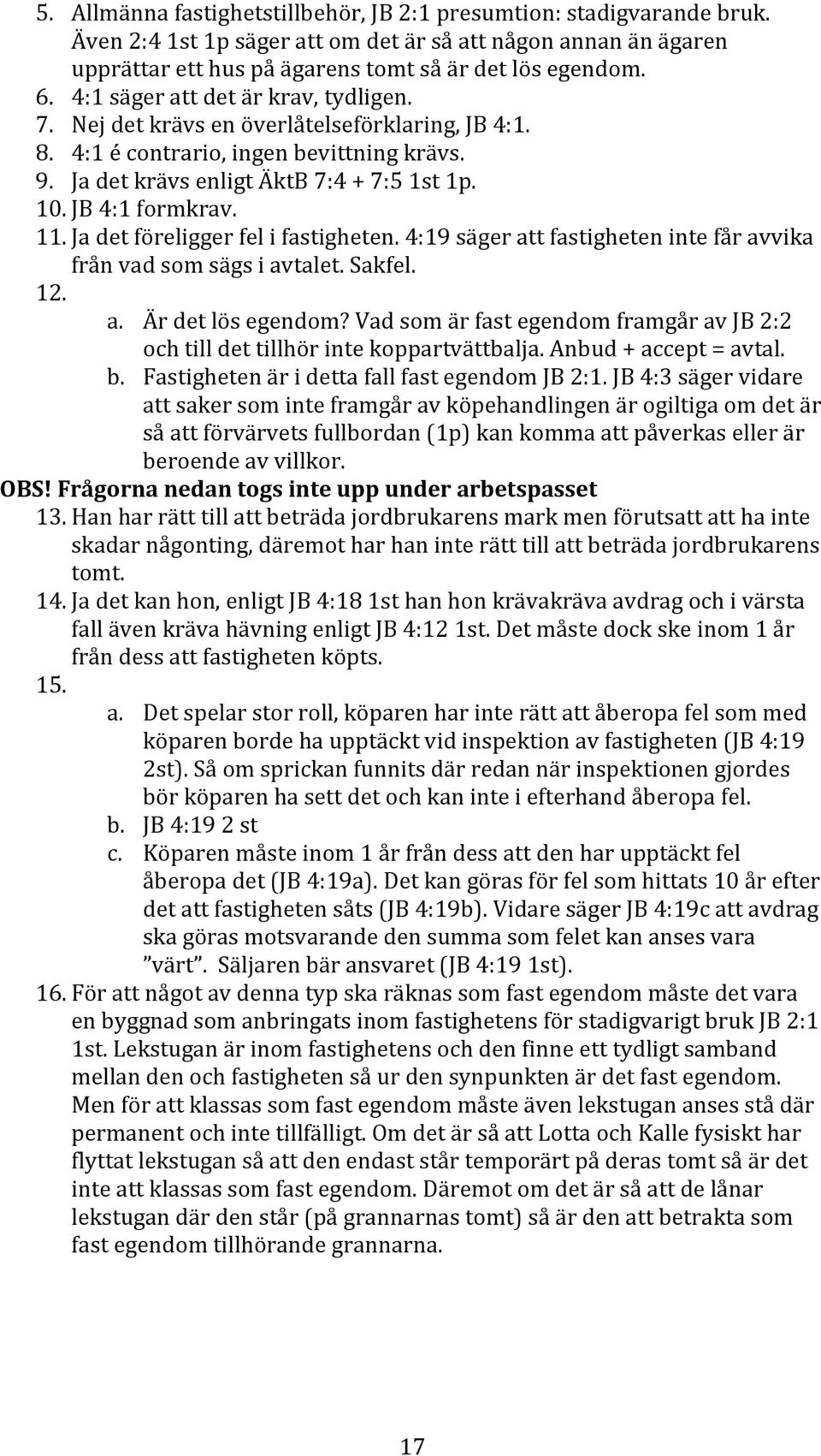 11. Ja det föreligger fel i fastigheten. 4:19 säger att fastigheten inte får avvika från vad som sägs i avtalet. Sakfel. 12. a. Är det lös egendom?