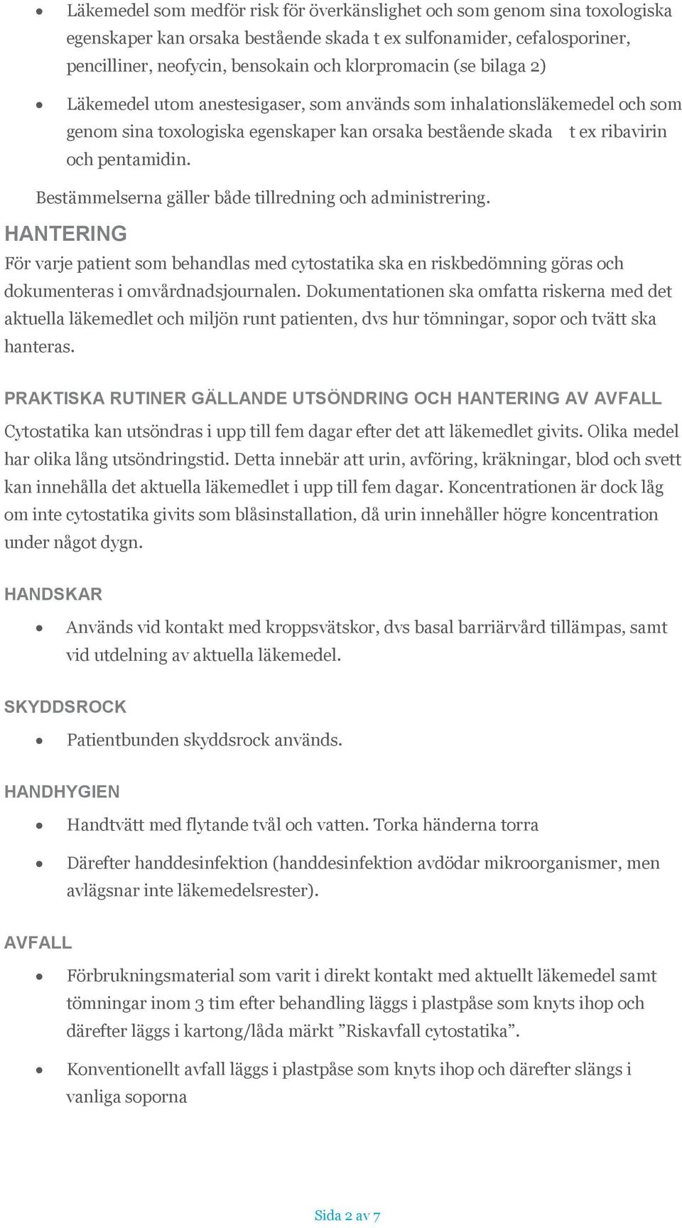 Bestämmelserna gäller både tillredning och administrering. HANTERING För varje patient som behandlas med cytostatika ska en riskbedömning göras och dokumenteras i omvårdnadsjournalen.