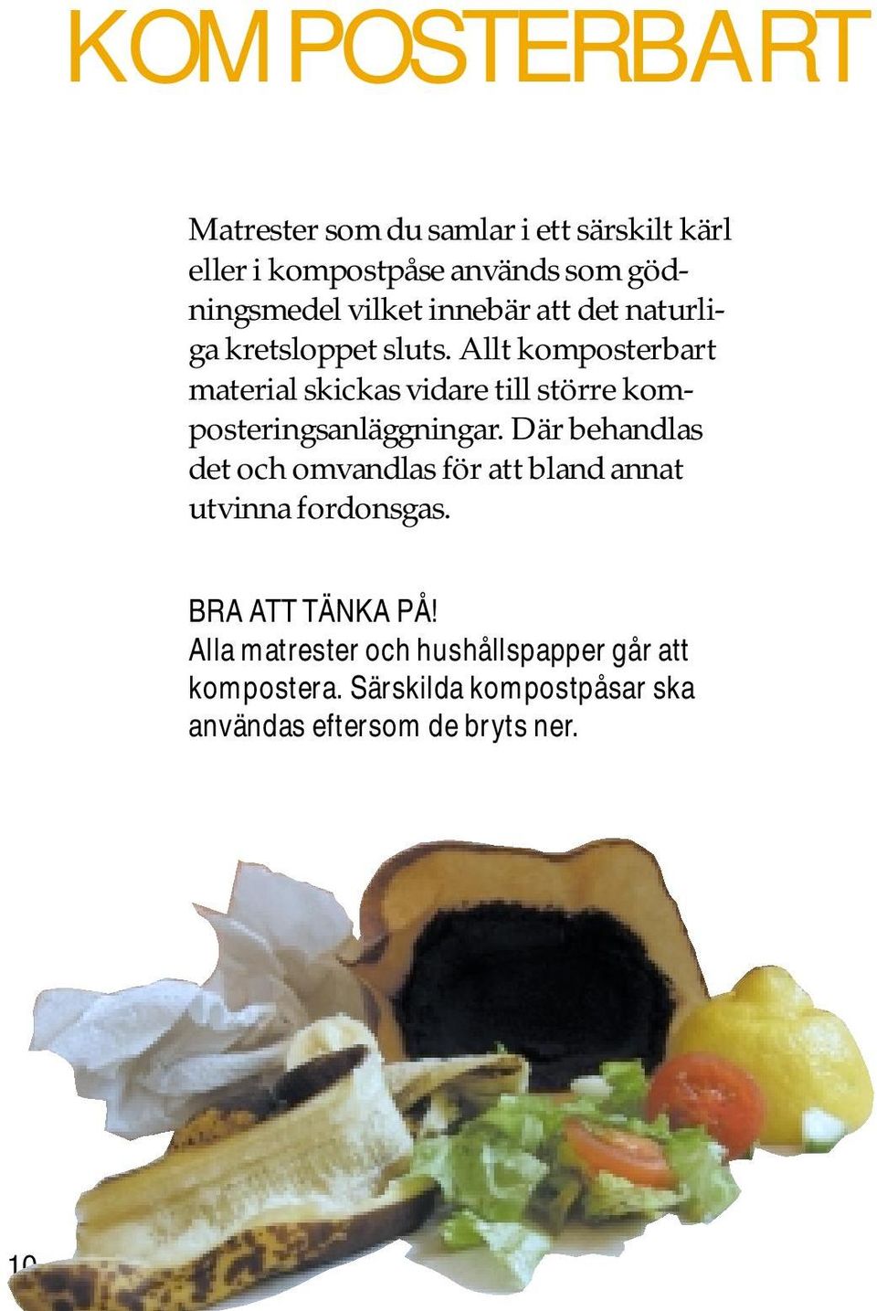 Allt komposterbart material skickas vidare till större komposteringsanläggningar.