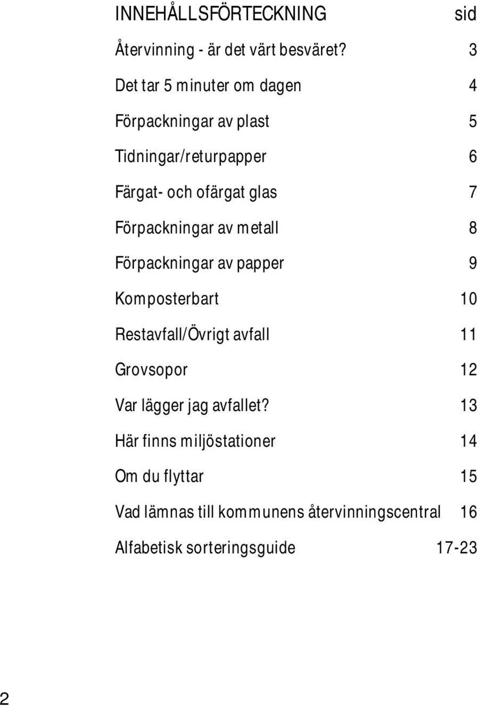 Förpackningar av metall 8 Förpackningar av papper 9 Komposterbart 10 Restavfall/Övrigt avfall 11 Grovsopor