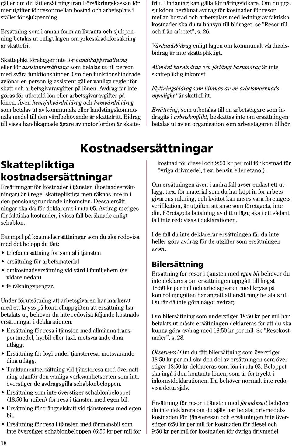 Skatteplikt föreligger inte för handikappersättning eller för assistansersättning som betalas ut till person med svåra funktionshinder.