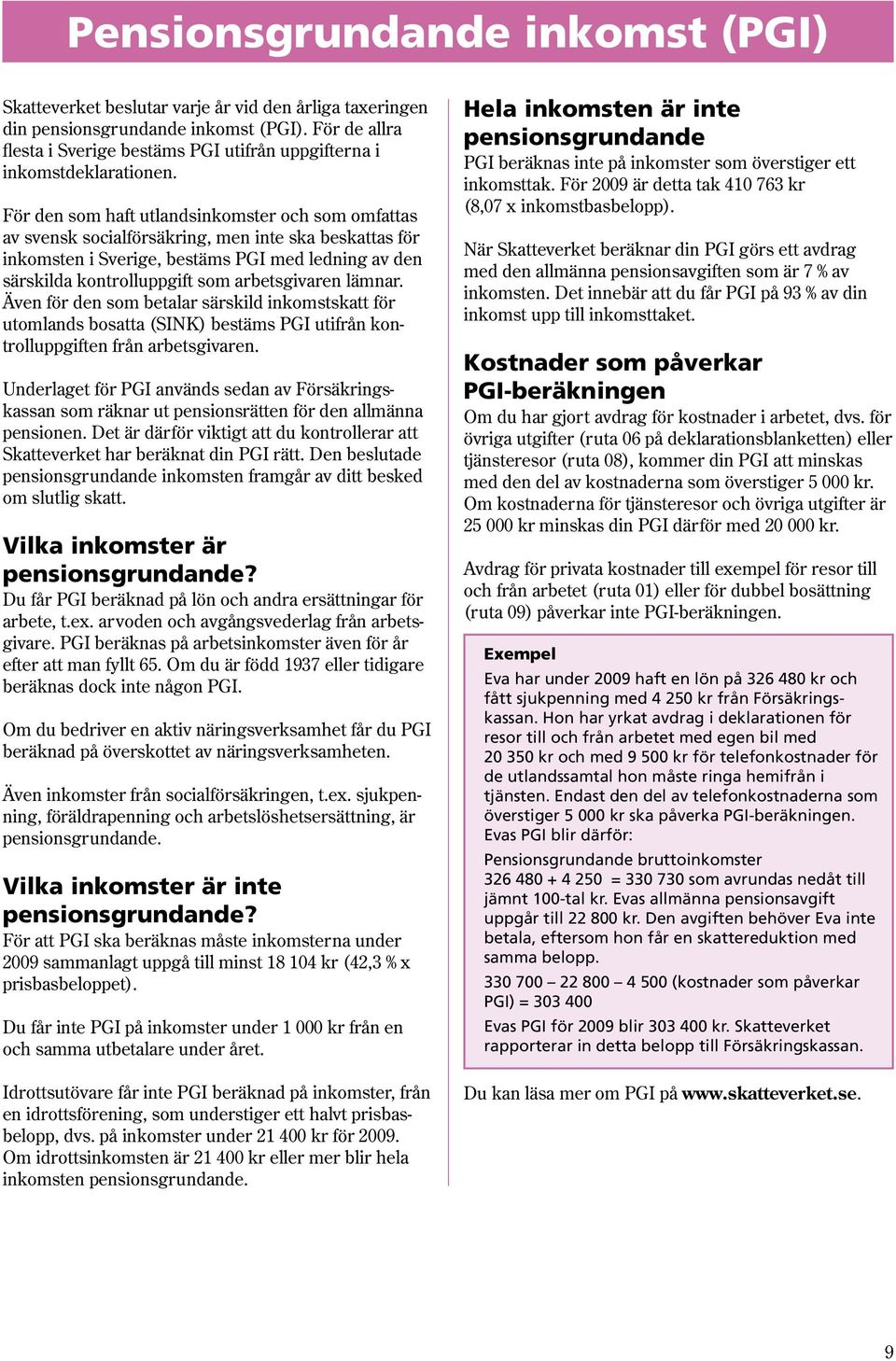 För den som haft utlandsinkomster och som omfattas av svensk socialförsäkring, men inte ska beskattas för inkomsten i Sverige, bestäms PGI med ledning av den särskilda kontrolluppgift som