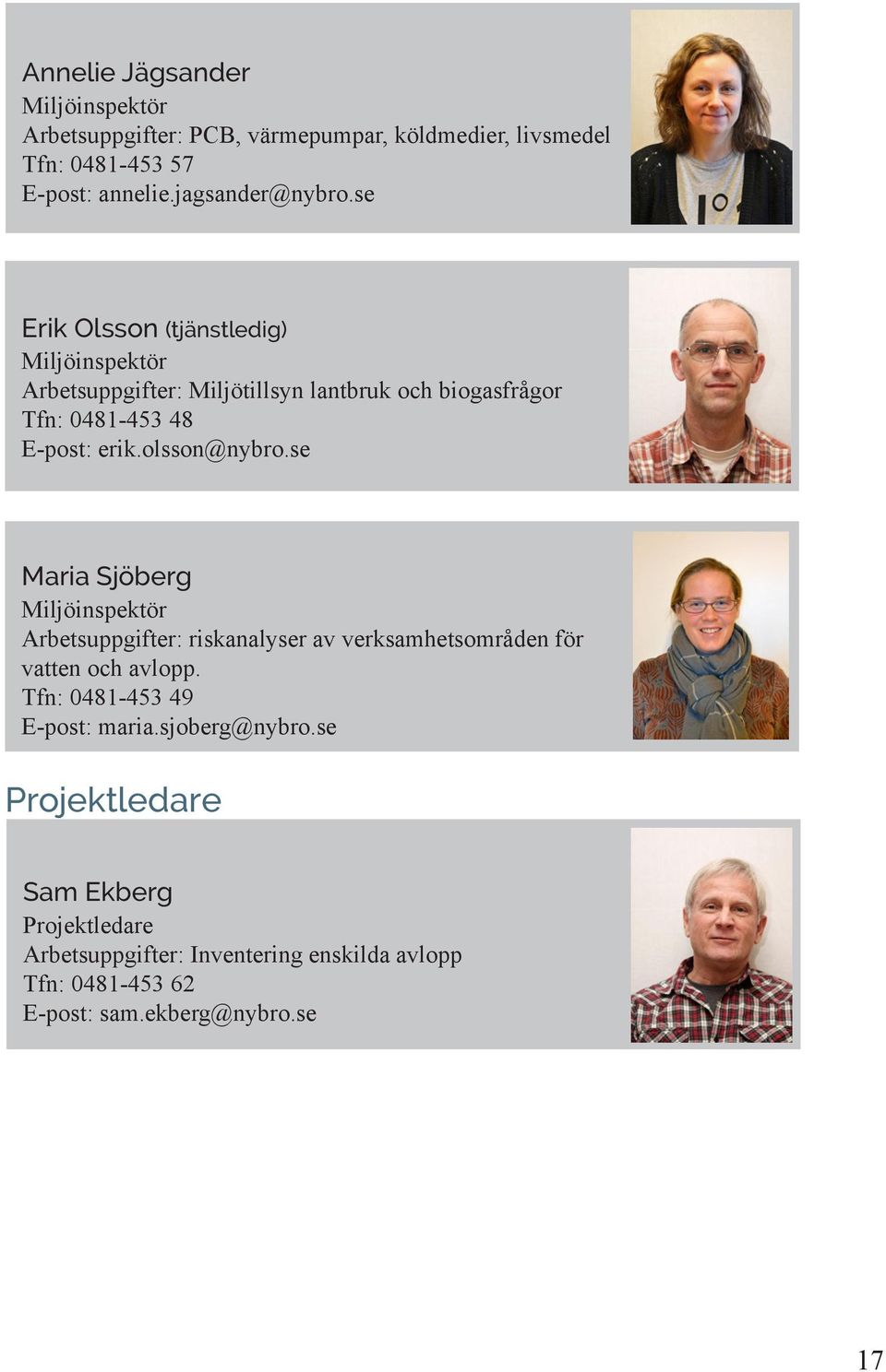 olsson@nybro.se Maria Sjöberg Miljöinspektör Arbetsuppgifter: riskanalyser av verksamhetsområden för vatten och avlopp.