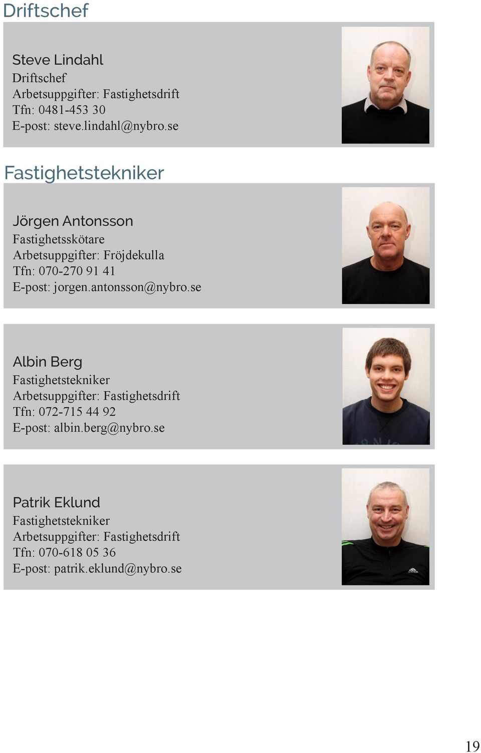 antonsson@nybro.se Albin Berg Fastighetstekniker Arbetsuppgifter: Fastighetsdrift Tfn: 072-715 44 92 E-post: albin.