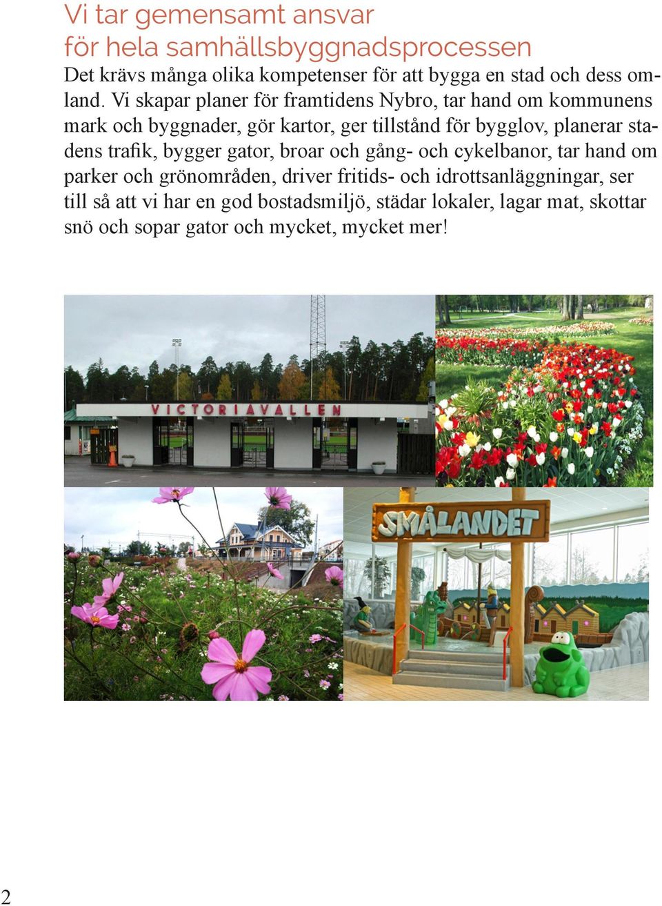Vi skapar planer för framtidens Nybro, tar hand om kommunens mark och byggnader, gör kartor, ger tillstånd för bygglov, planerar