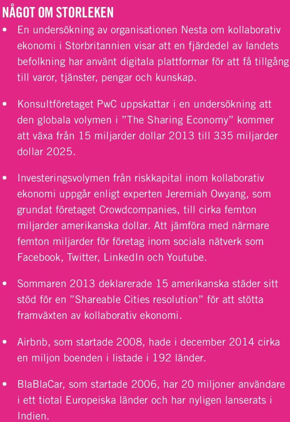 Konsultföretaget PwC uppskattar i en undersökning att den globala volymen i The Sharing Economy kommer att växa från 15 miljarder dollar 2013 till 335 miljarder dollar 2025.