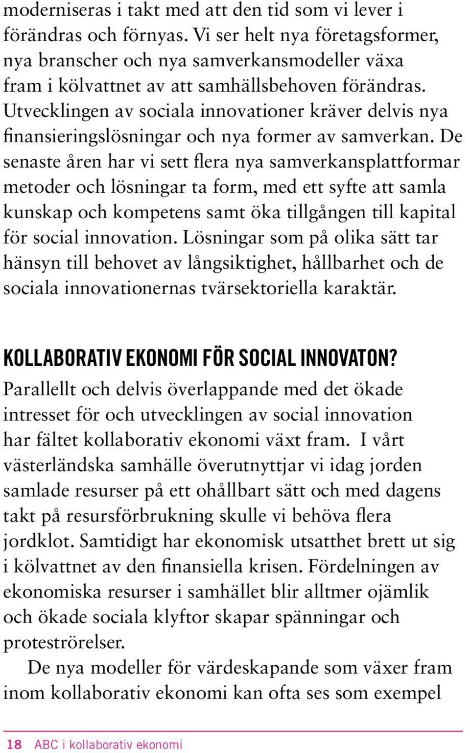 Utvecklingen av sociala innovationer kräver delvis nya finansieringslösningar och nya former av samverkan.