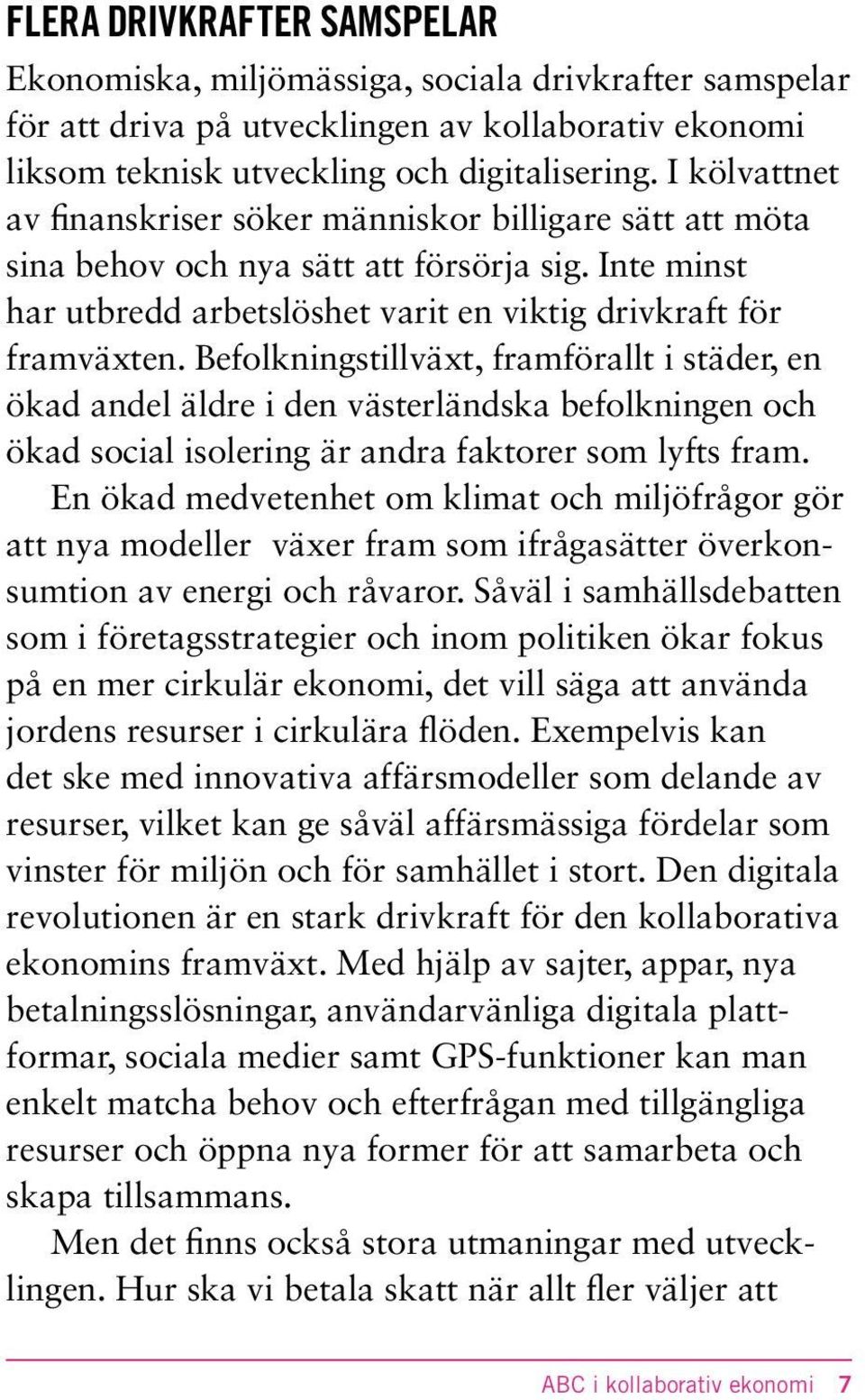 Befolkningstillväxt, framförallt i städer, en ökad andel äldre i den västerländska befolkningen och ökad social isolering är andra faktorer som lyfts fram.