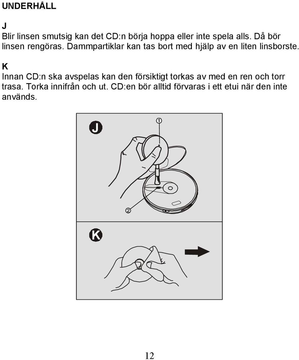 K Innan CD:n ska avspelas kan den försiktigt torkas av med en ren och torr trasa.