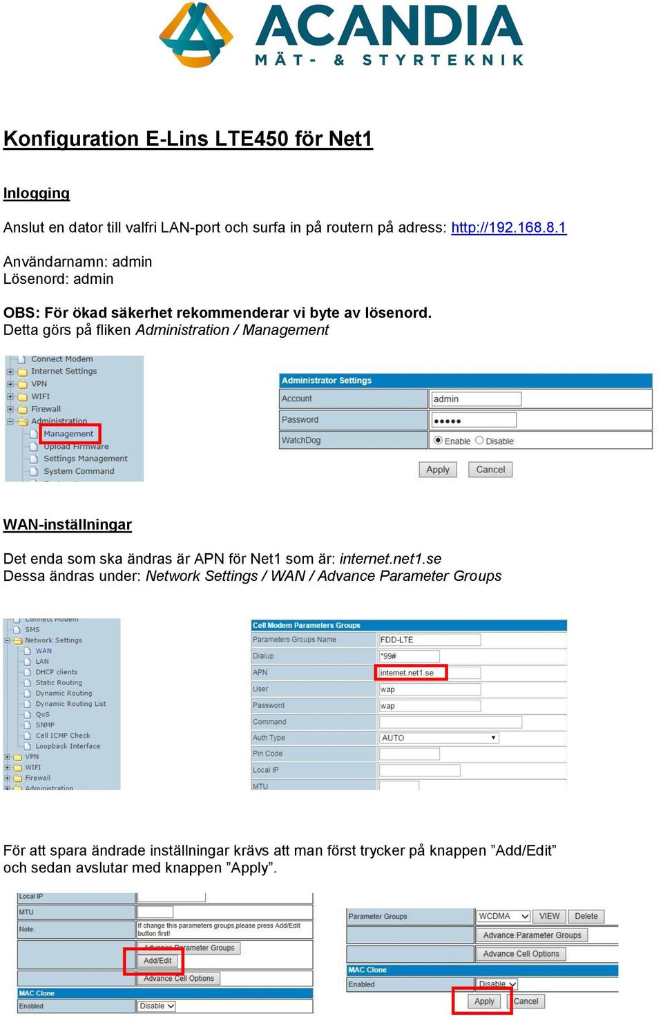 Detta görs på fliken Administration / Management WAN-inställningar Det enda som ska ändras är APN för Net1 som är: internet.net1.