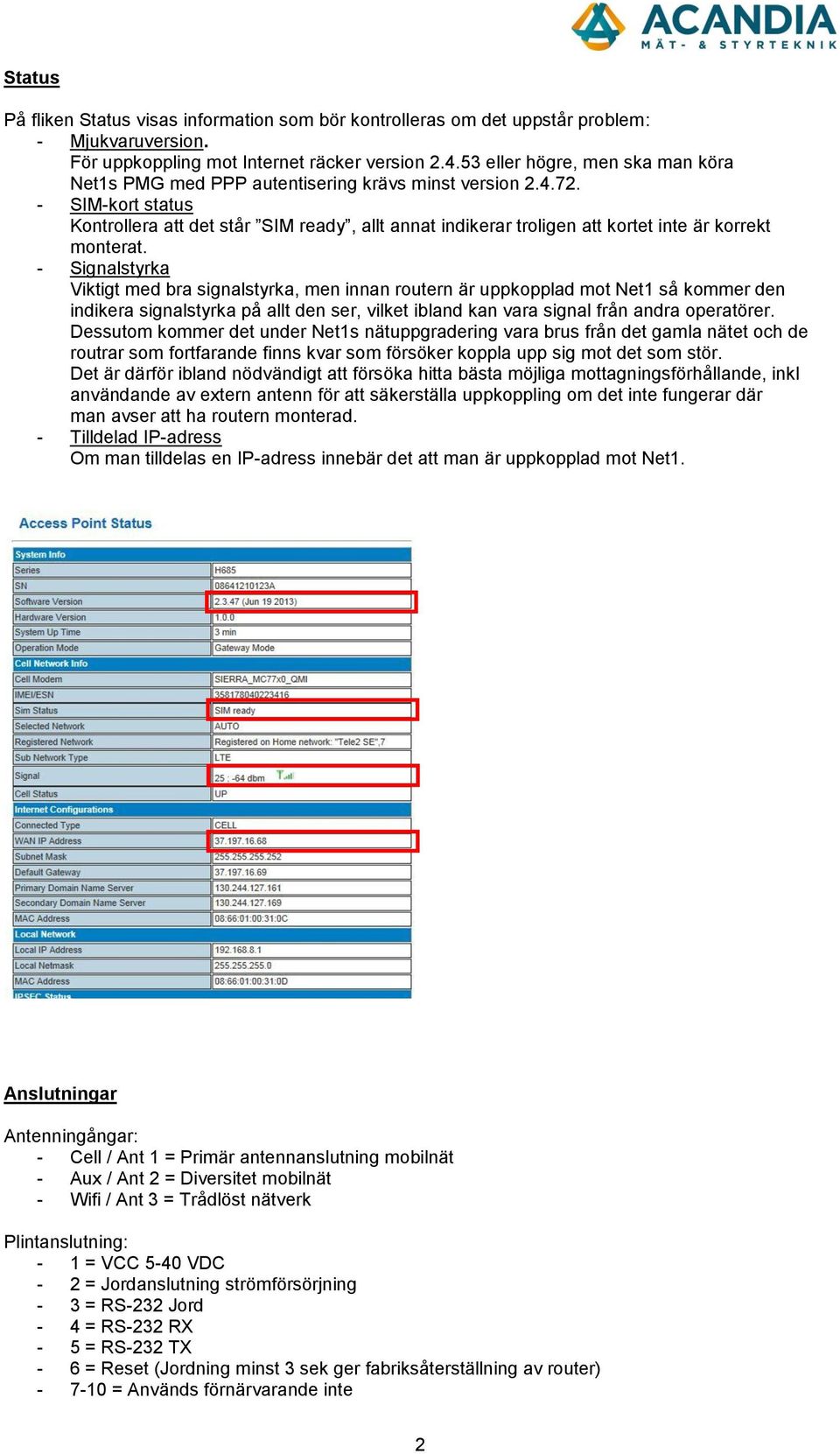 - SIM-kort status Kontrollera att det står SIM ready, allt annat indikerar troligen att kortet inte är korrekt monterat.