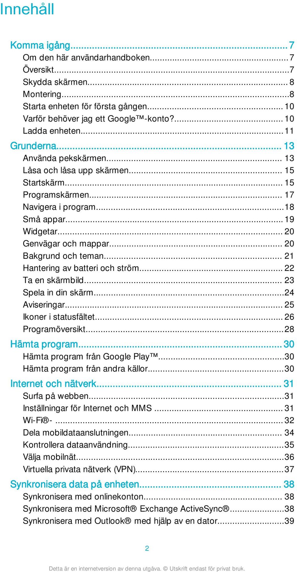 .. 20 Bakgrund och teman... 21 Hantering av batteri och ström... 22 Ta en skärmbild... 23 Spela in din skärm...24 Aviseringar... 25 Ikoner i statusfältet... 26 Programöversikt...28 Hämta program.