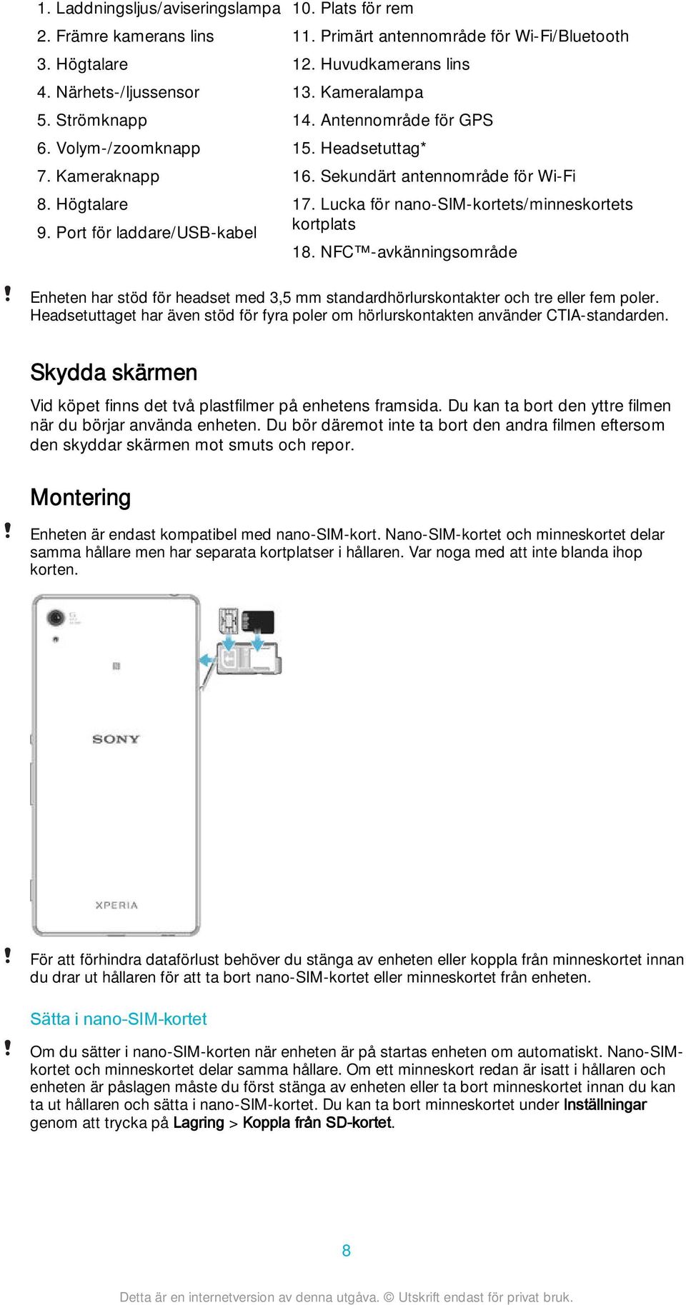 Lucka för nano-sim-kortets/minneskortets kortplats 18. NFC -avkänningsområde Enheten har stöd för headset med 3,5 mm standardhörlurskontakter och tre eller fem poler.