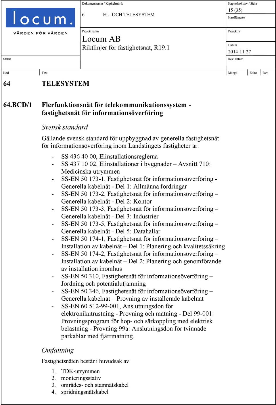 informationsöverföring inom Landstingets fastigheter är: - SS 436 40 00, Elinstallationsreglerna - SS 437 10 02, Elinstallationer i byggnader Avsnitt 710: Medicinska utrymmen - SS-EN 50 173-1,