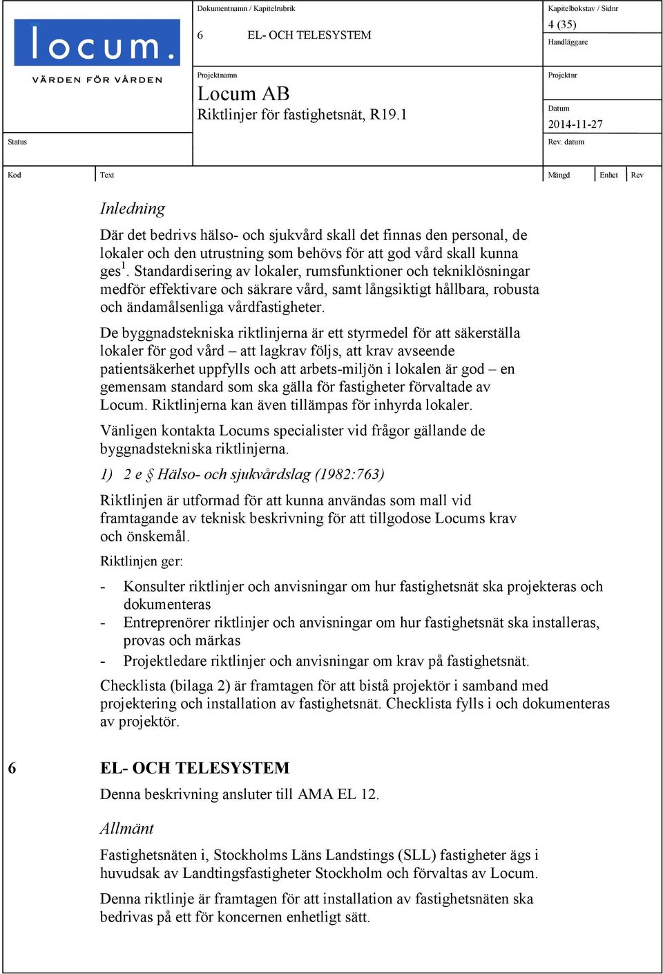 De byggnadstekniska riktlinjerna är ett styrmedel för att säkerställa lokaler för god vård att lagkrav följs, att krav avseende patientsäkerhet uppfylls och att arbets-miljön i lokalen är god en