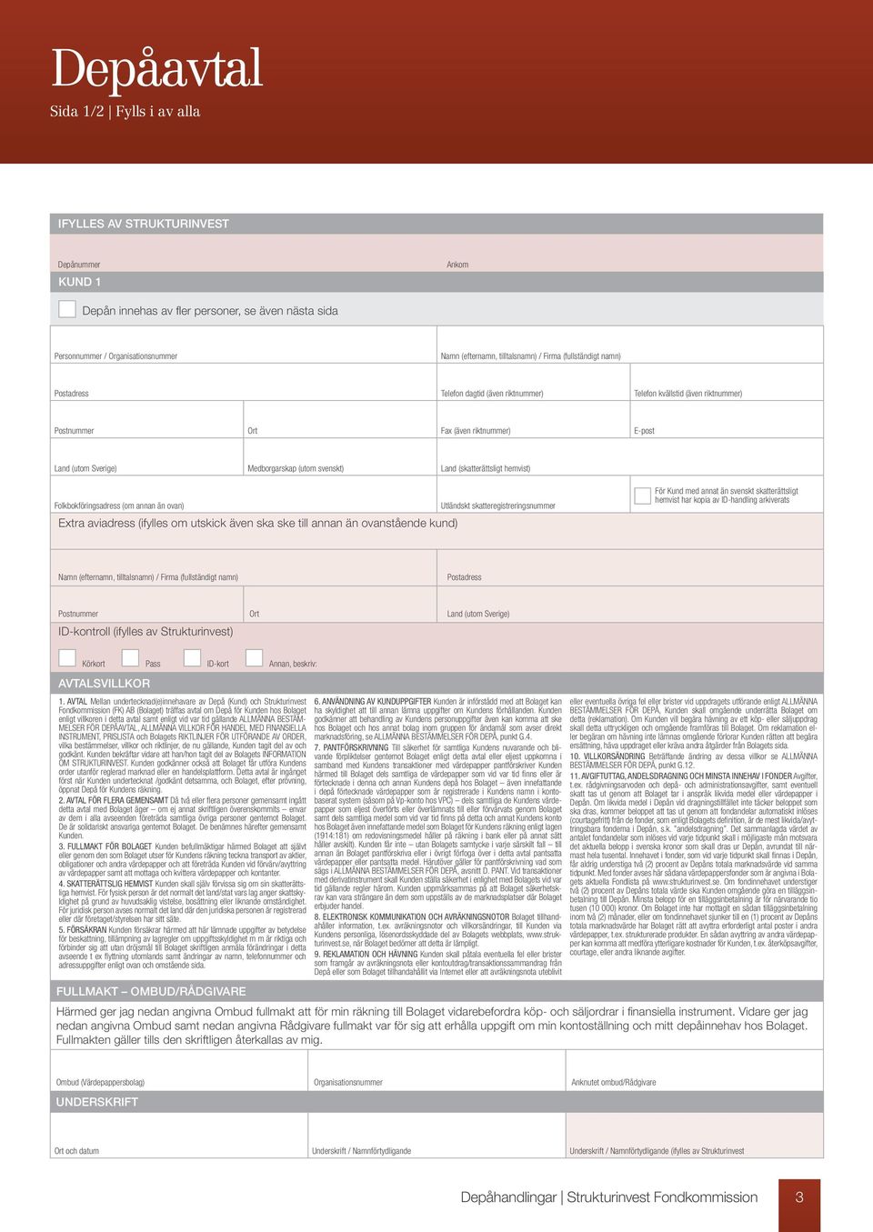 (utom svenskt) Land (skatterättsligt hemvist) Folkbokföringsadress (om annan än ovan) Extra aviadress (ifylles om utskick även ska ske till annan än ovanstående kund) Utländskt