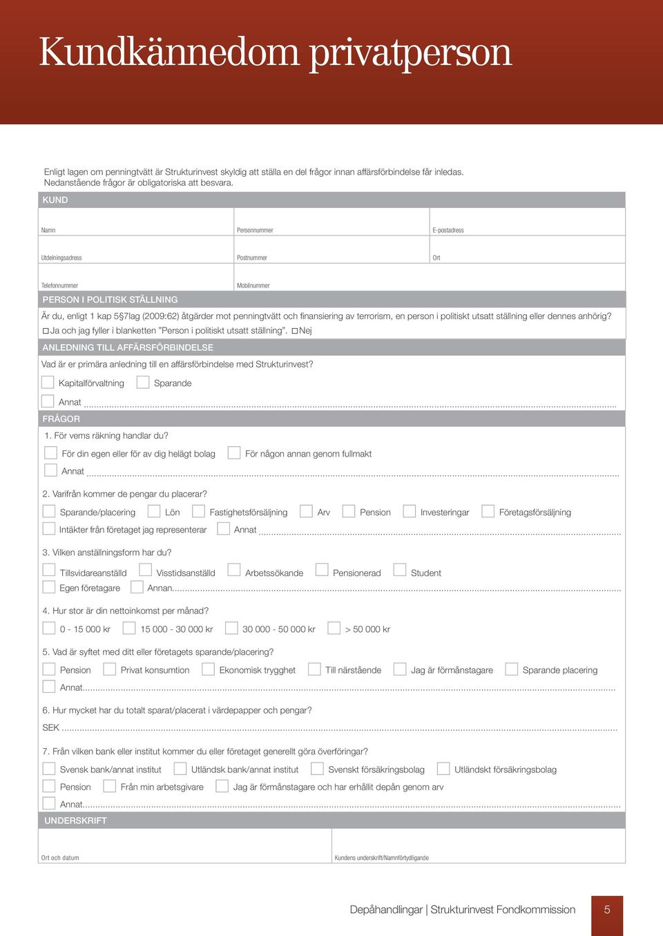 finansiering av terrorism, en person i politiskt utsatt ställning eller dennes anhörig? Ja och jag fyller i blanketten Person i politiskt utsatt ställning.